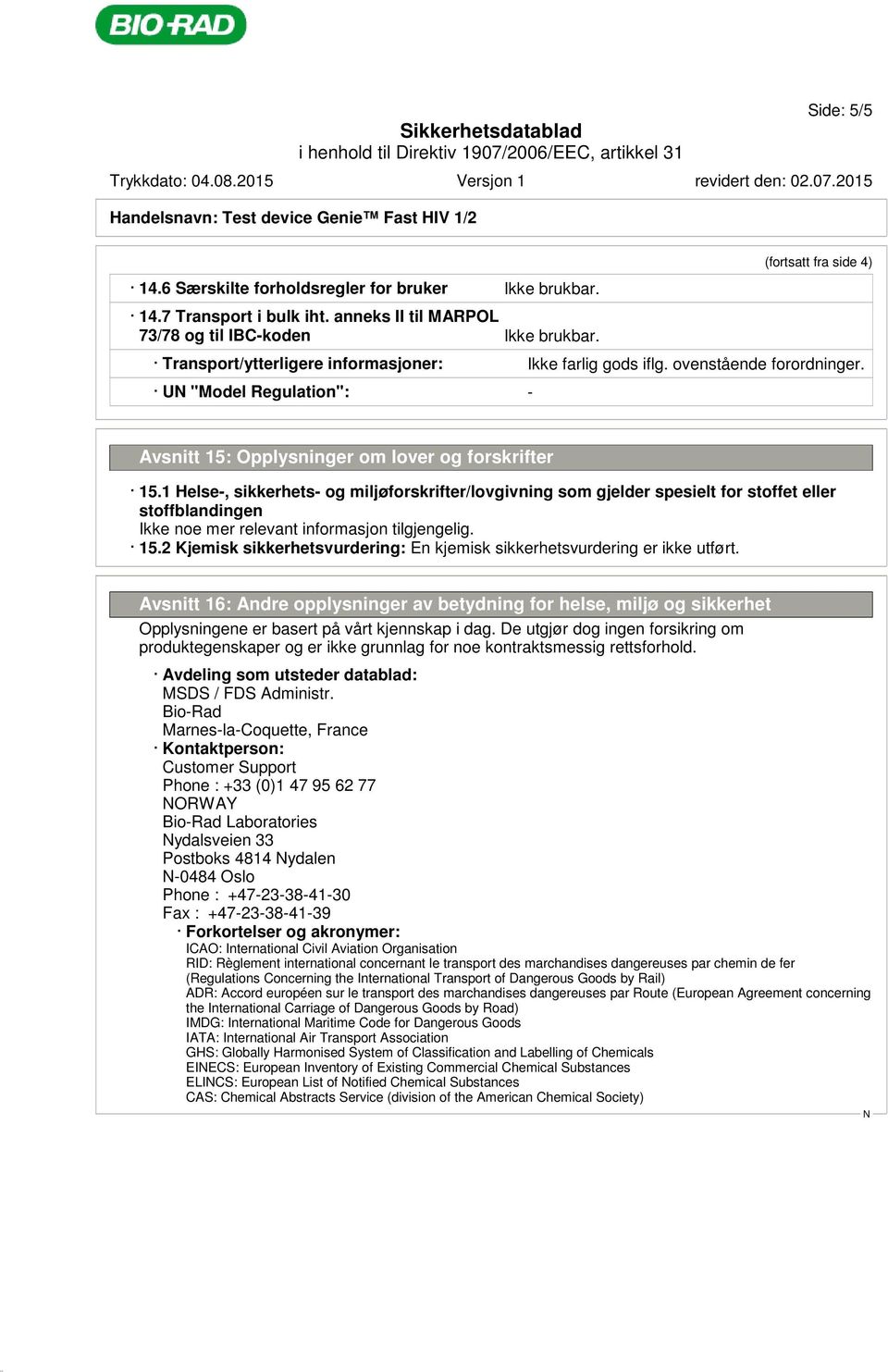 1 Helse-, sikkerhets- og miljøforskrifter/lovgivning som gjelder spesielt for stoffet eller stoffblandingen 15.2 Kjemisk sikkerhetsvurdering: En kjemisk sikkerhetsvurdering er ikke utført.