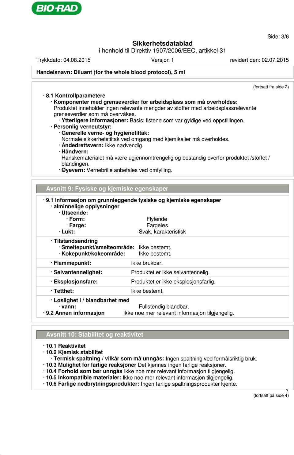 Ytterligere informasjoner: Basis: listene som var gyldige ved oppstillingen. Personlig verneutstyr: Generelle verne- og hygienetiltak: ormale sikkerhetstiltak ved omgang med kjemikalier må overholdes.