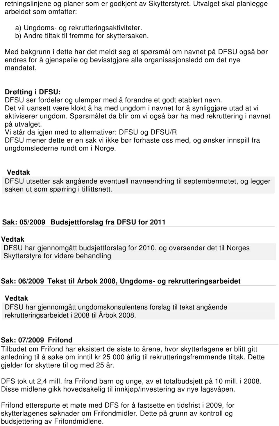 DFSU ser fordeler og ulemper med å forandre et godt etablert navn. Det vil uansett være klokt å ha med ungdom i navnet for å synliggjøre utad at vi aktiviserer ungdom.