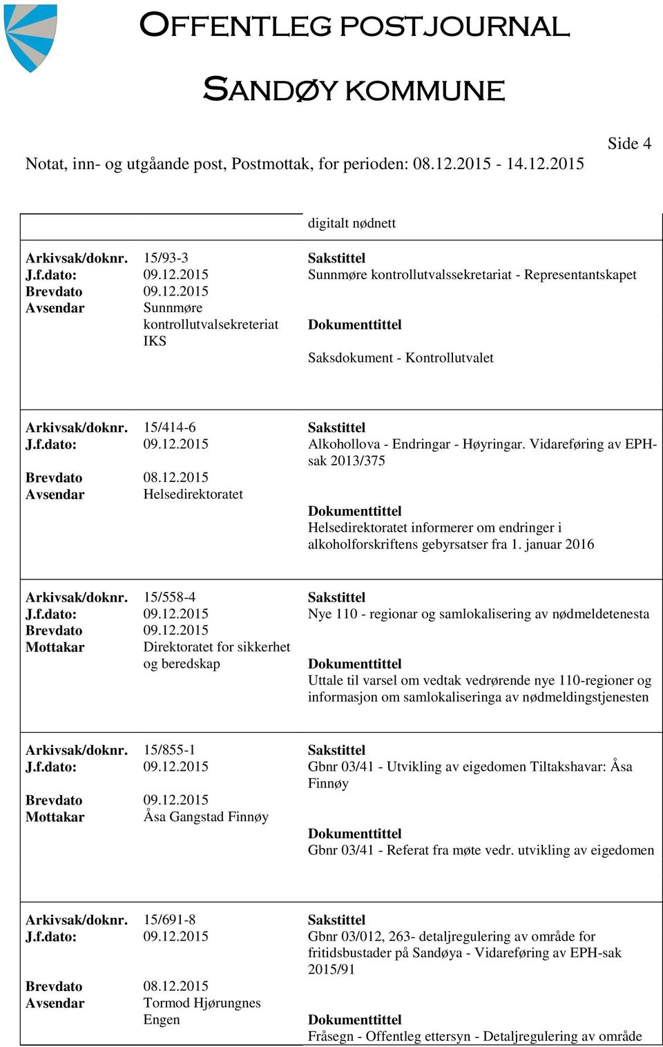 2015 Alkohollova - Endringar - Høyringar. Vidareføring av EPHsak 2013/375 Helsedirektoratet Helsedirektoratet informerer om endringer i alkoholforskriftens gebyrsatser fra 1.