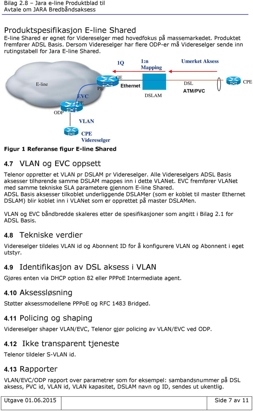1Q 1:n Mapping Umerket Aksess E-line EVC GE Ethernet DSLAM DSL ATM/PVC C ODP VLAN Figur 1 Referanse figur E-line Shared 4.7 VLAN og EVC oppsett Telenor oppretter et VLAN pr DSLAM pr Videreselger.