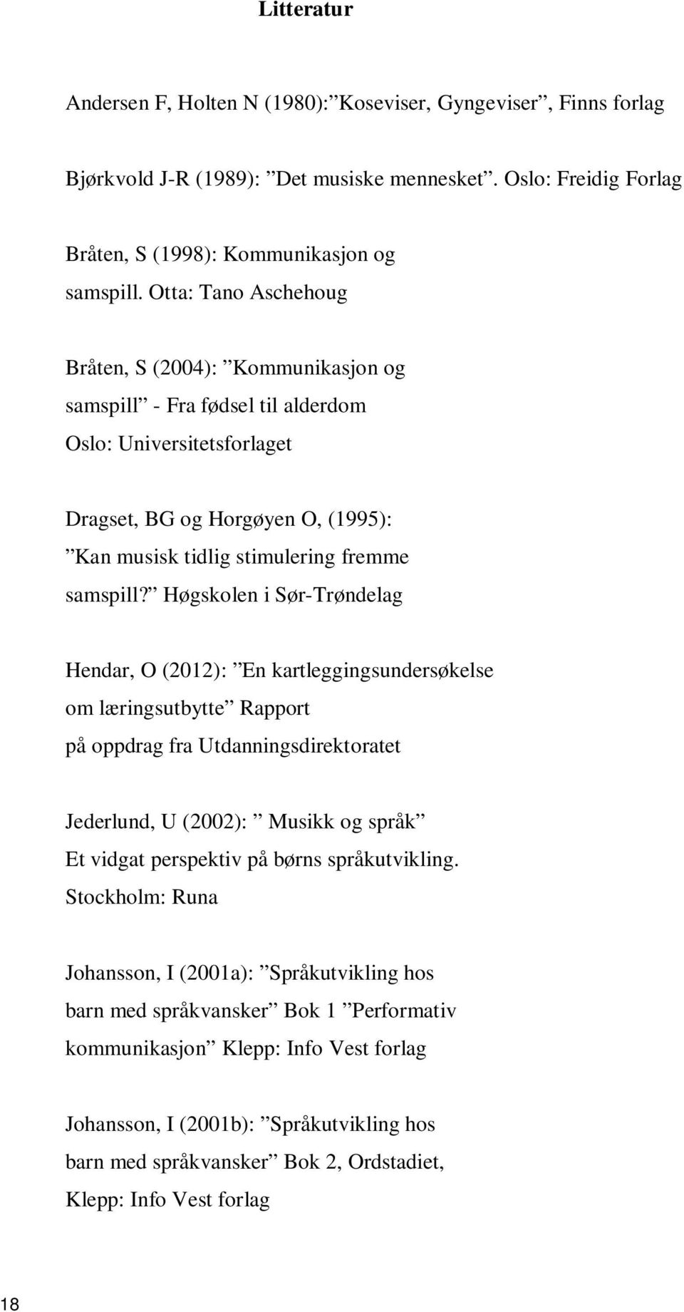 Høgskolen i Sør-Trøndelag Hendar, O (2012): En kartleggingsundersøkelse om læringsutbytte Rapport på oppdrag fra Utdanningsdirektoratet Jederlund, U (2002): Musikk og språk Et vidgat perspektiv på