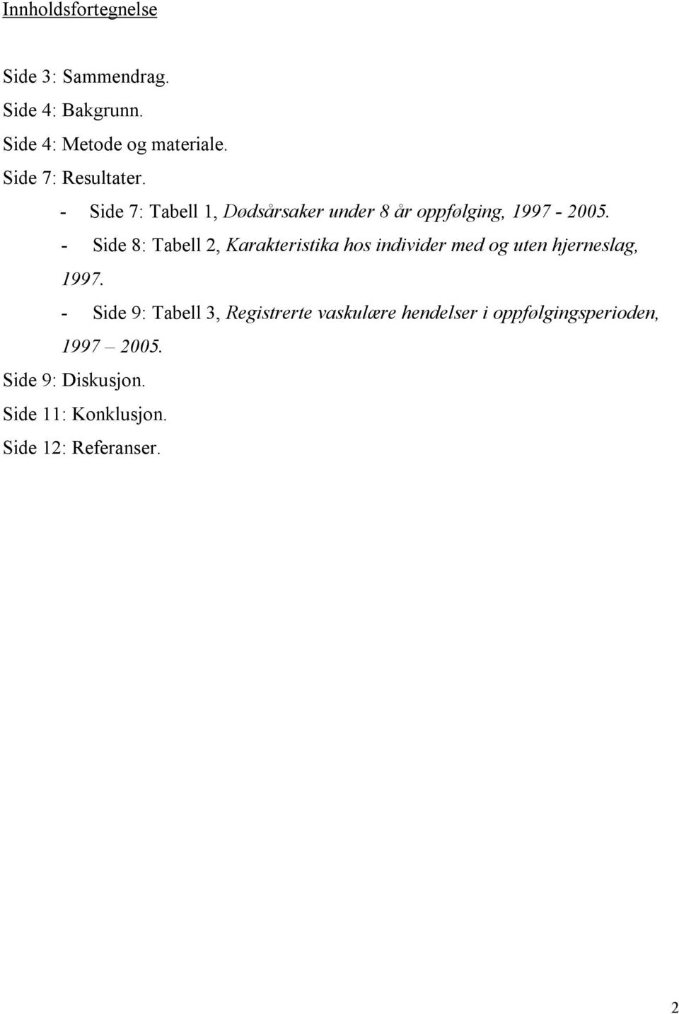 - Side 8: Tabell 2, Karakteristika hos individer med og uten hjerneslag, 1997.