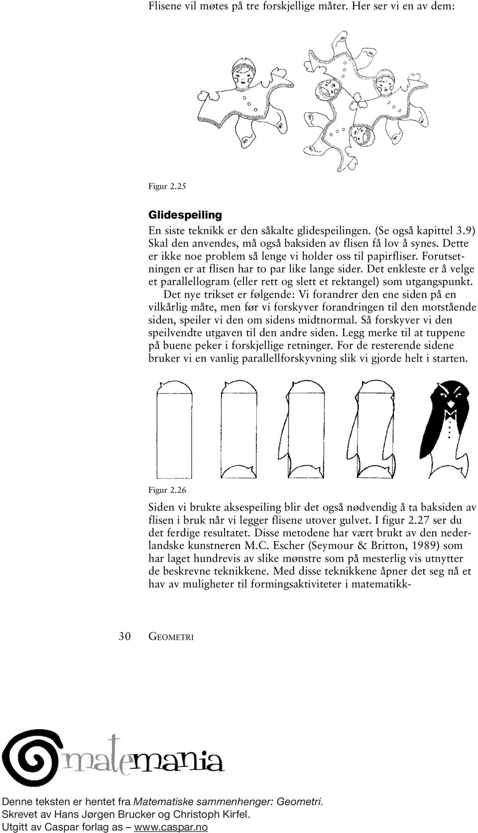 Det enkleste er å velge et parallellogram (eller rett og slett et rektangel) som utgangspunkt.