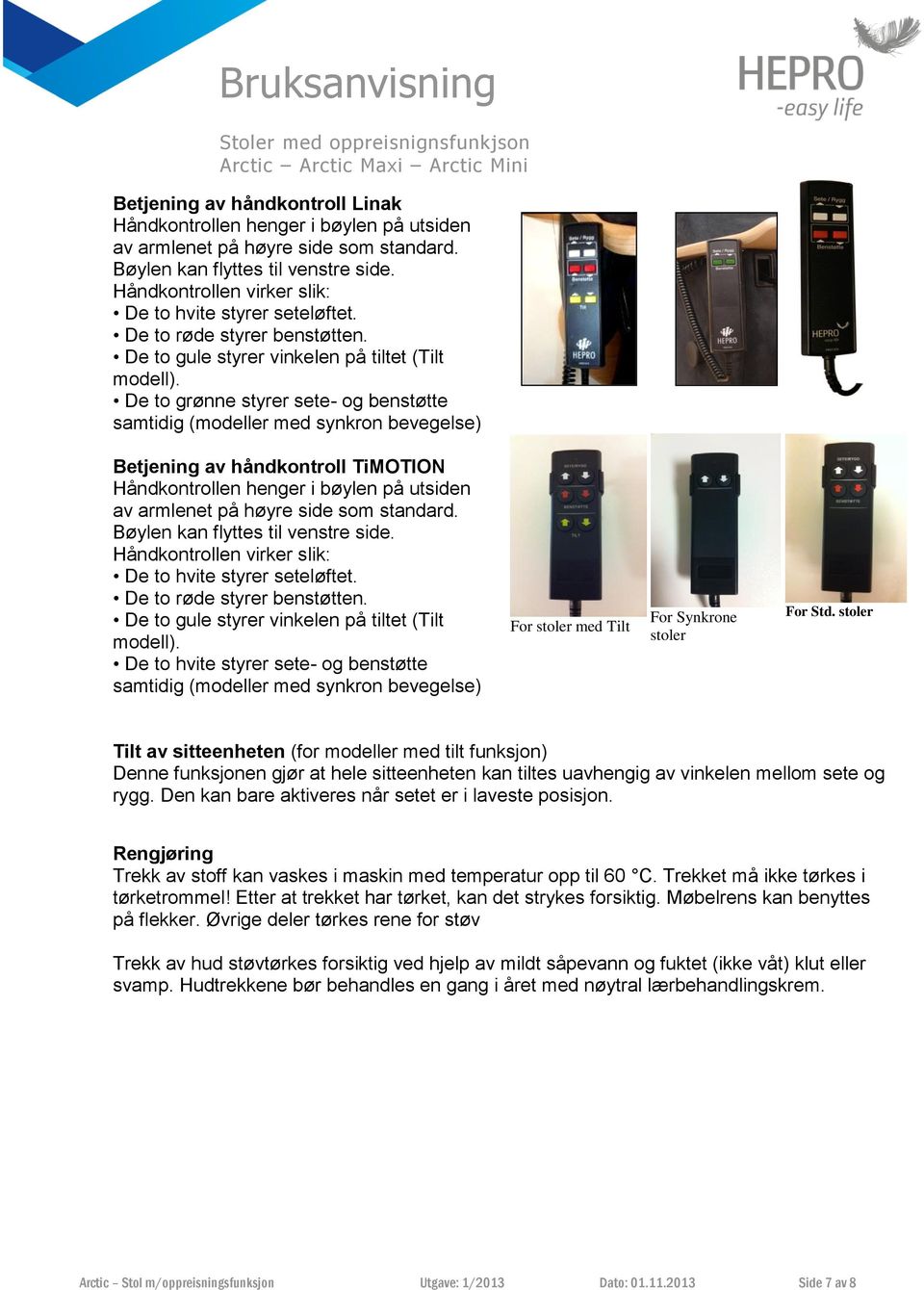 De to grønne styrer sete- og benstøtte samtidig (modeller med synkron bevegelse) Betjening av håndkontroll TiMOTION Håndkontrollen henger i bøylen på utsiden av armlenet på høyre side som standard.