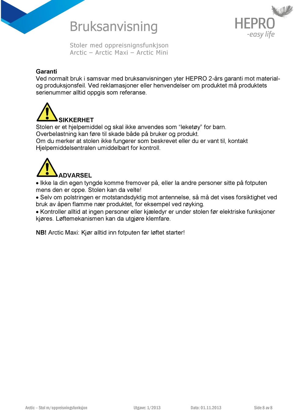 Overbelastning kan føre til skade både på bruker og produkt. Om du merker at stolen ikke fungerer som beskrevet eller du er vant til, kontakt Hjelpemiddelsentralen umiddelbart for kontroll.