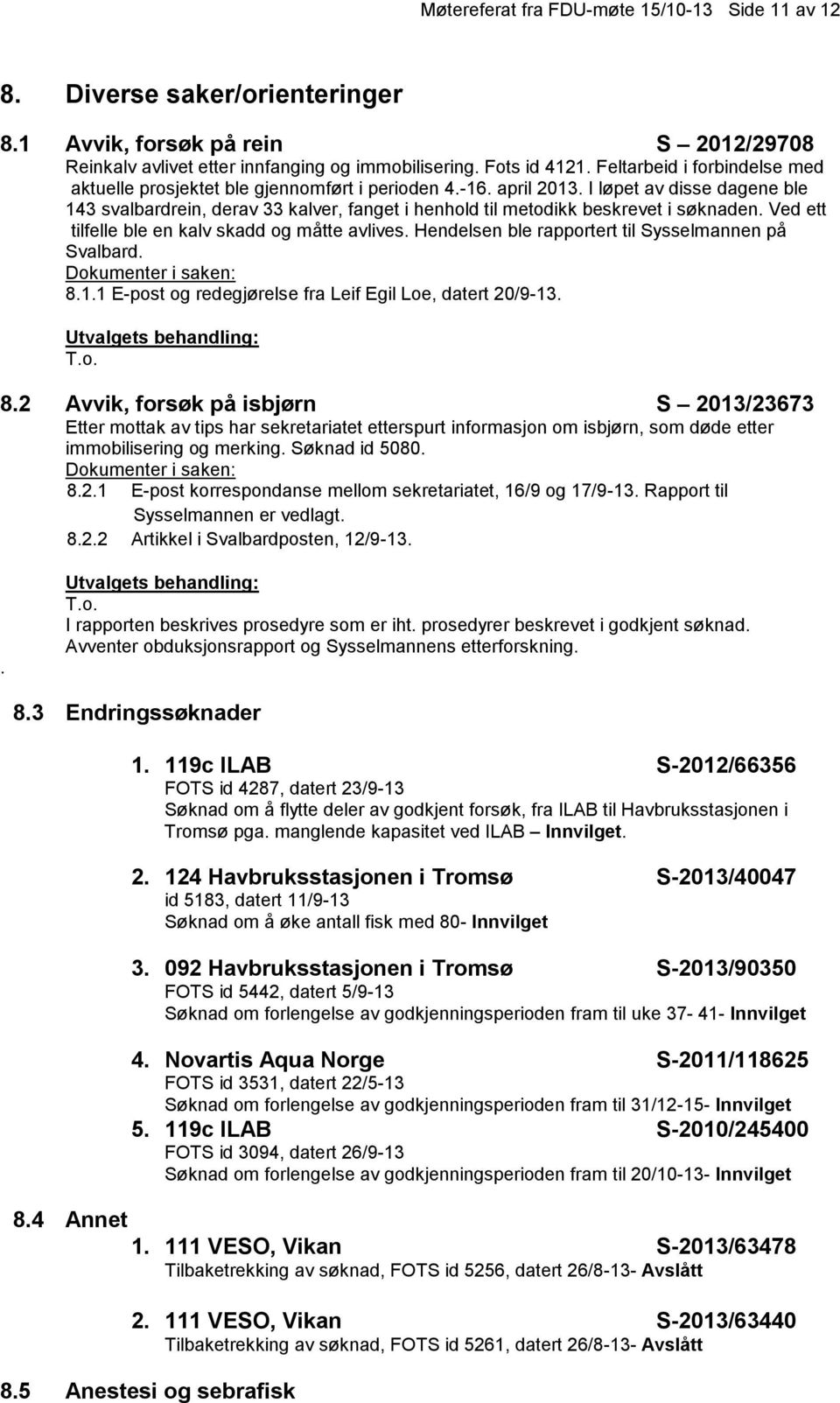 I løpet av disse dagene ble 143 svalbardrein, derav 33 kalver, fanget i henhold til metodikk beskrevet i søknaden. Ved ett tilfelle ble en kalv skadd og måtte avlives.