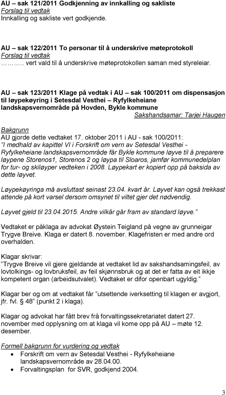 AU sak 123/2011 Klage på vedtak i AU sak 100/2011 om dispensasjon til løypekøyring i Setesdal Vesthei Ryfylkeheiane landskapsvernområde på Hovden, Bykle kommune Sakshandsamar: Tarjei Haugen Bakgrunn