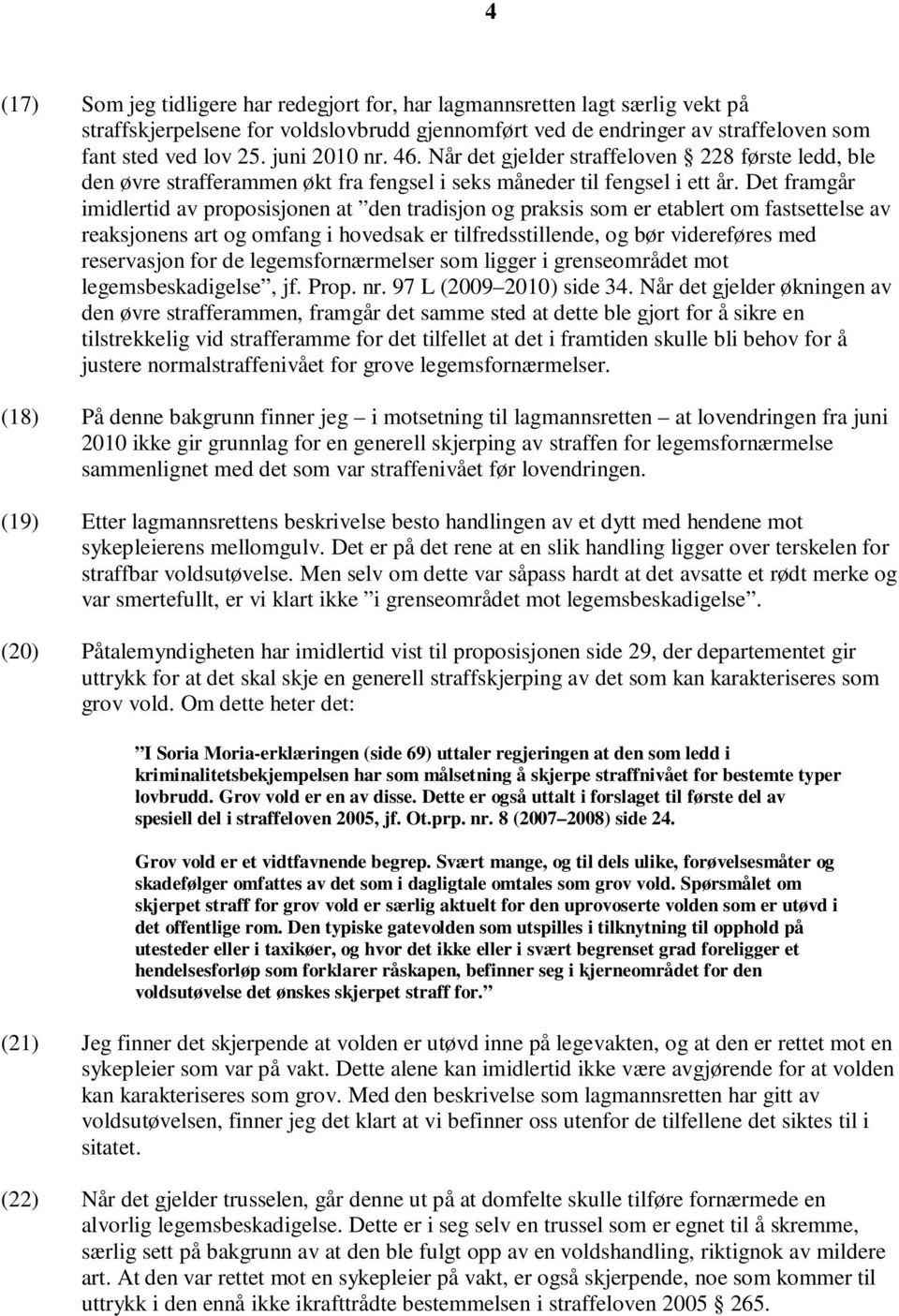 Det framgår imidlertid av proposisjonen at den tradisjon og praksis som er etablert om fastsettelse av reaksjonens art og omfang i hovedsak er tilfredsstillende, og bør videreføres med reservasjon