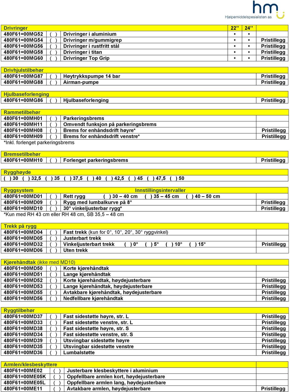 480F61=00MG86 ( ) Hjulbaseforlenging Pristillegg Rammetilbehør 480F61=00MH01 ( ) Parkeringsbrems 480F61=00MH11 ( ) Omvendt funksjon på parkeringsbrems 480F61=00MH08 ( ) Brems for enhåndsdrift høyre*