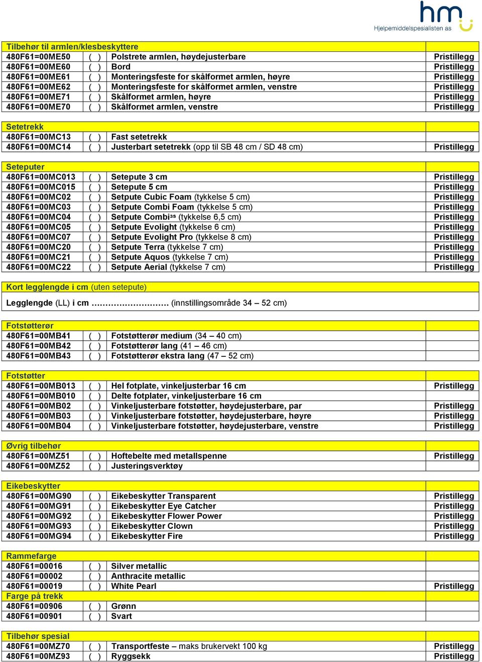 Pristillegg Setetrekk 480F61=00MC13 ( ) Fast setetrekk 480F61=00MC14 ( ) Justerbart setetrekk (opp til SB 48 cm / SD 48 cm) Pristillegg Seteputer 480F61=00MC013 ( ) Setepute 3 cm Pristillegg