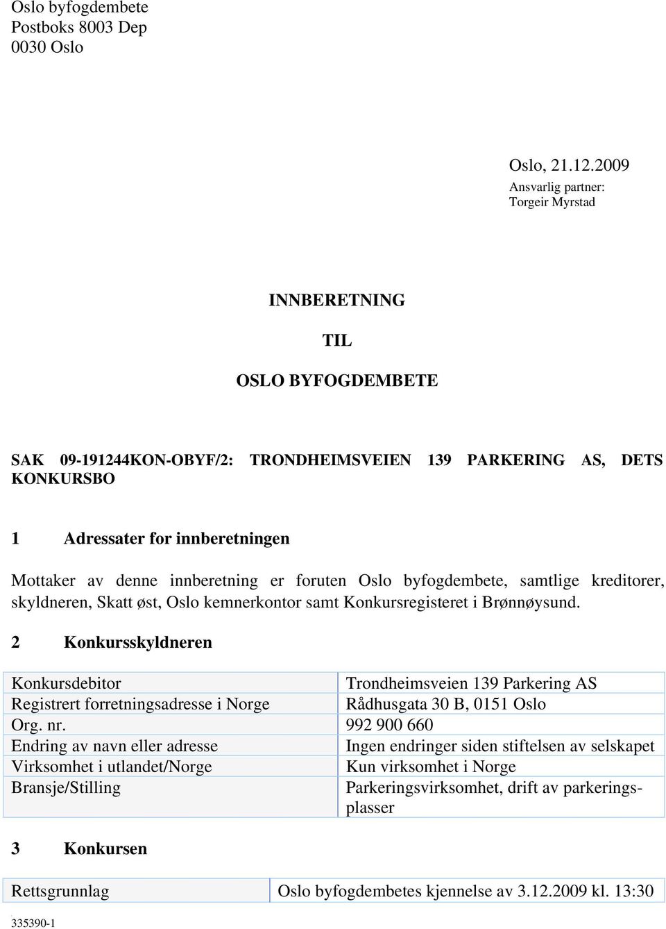 innberetning er foruten Oslo byfogdembete, samtlige kreditorer, skyldneren, Skatt øst, Oslo kemnerkontor samt Konkursregisteret i Brønnøysund.