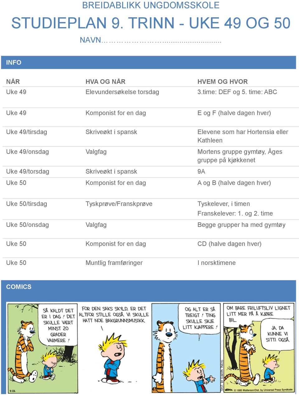 gruppe gymtøy, Åges gruppe på kjøkkenet Uke 49/torsdag Skriveøkt i spansk 9A Uke 50 Komponist for en dag A og B (halve dagen hver) Uke 50/tirsdag Tyskprøve/Franskprøve