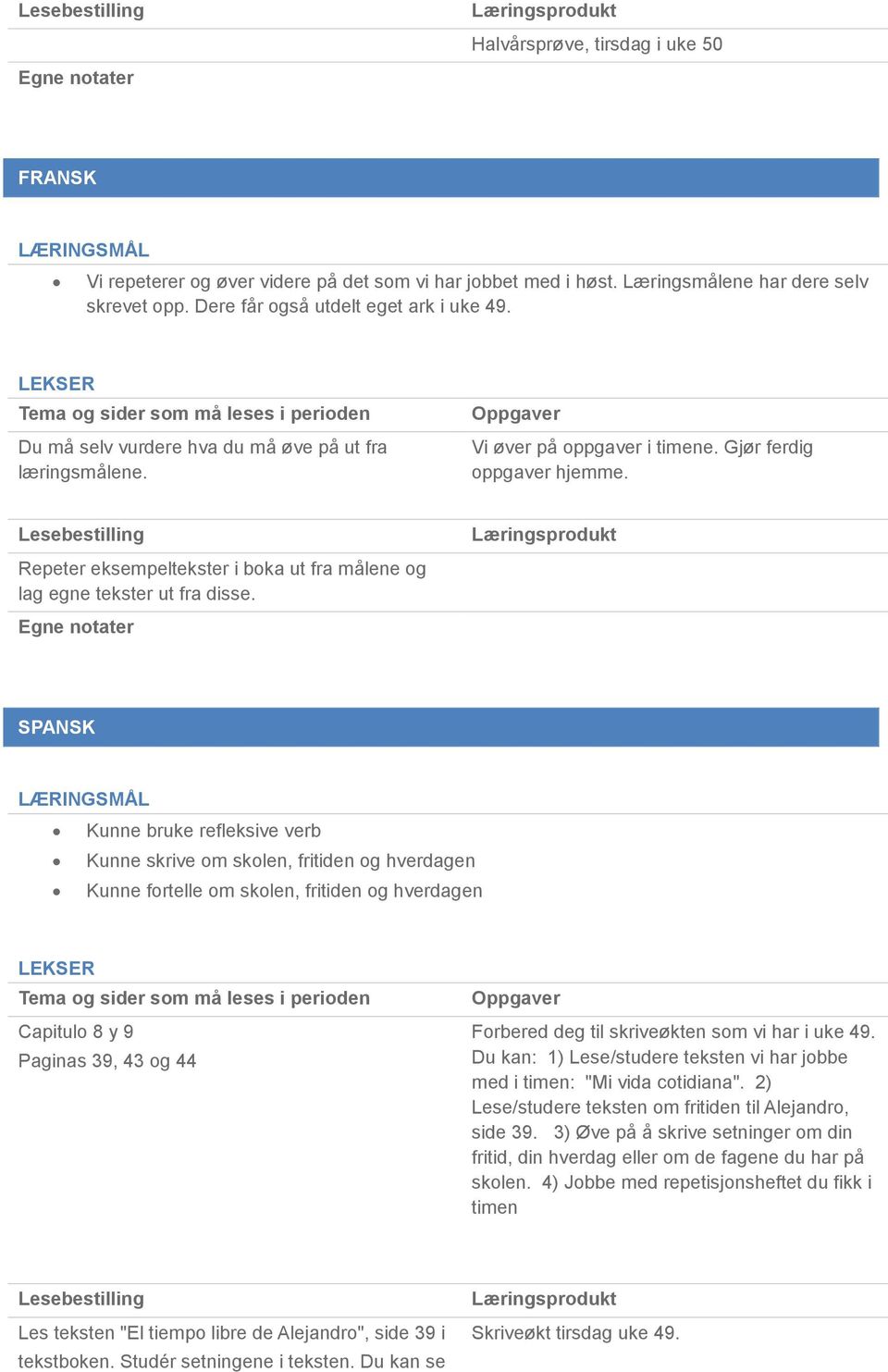 SPANSK Kunne bruke refleksive verb Kunne skrive om skolen, fritiden og hverdagen Kunne fortelle om skolen, fritiden og hverdagen Capitulo 8 y 9 Paginas 39, 43 og 44 Forbered deg til skriveøkten som