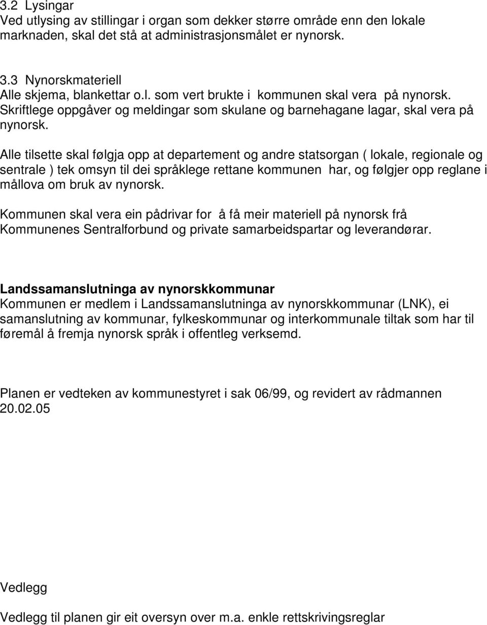 Alle tilsette skal følgja opp at departement og andre statsorgan ( lokale, regionale og sentrale ) tek omsyn til dei språklege rettane kommunen har, og følgjer opp reglane i mållova om bruk av