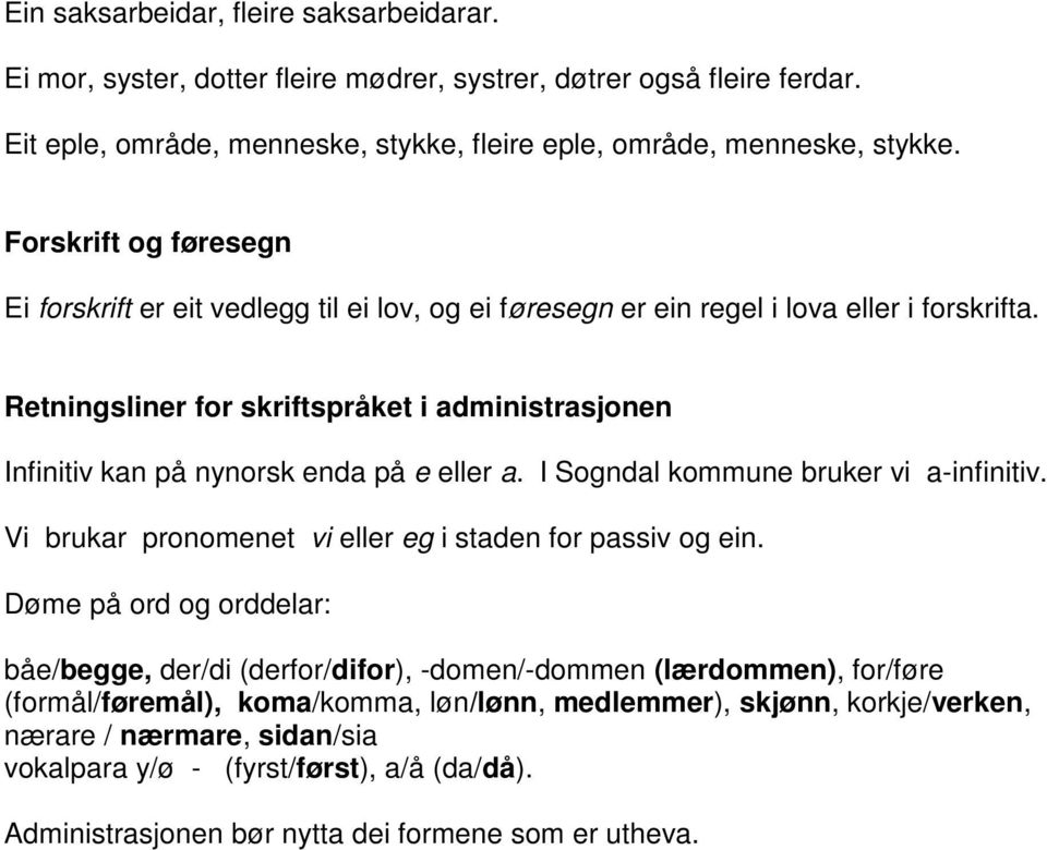 Retningsliner for skriftspråket i administrasjonen Infinitiv kan på nynorsk enda på e eller a. I Sogndal kommune bruker vi a-infinitiv. Vi brukar pronomenet vi eller eg i staden for passiv og ein.