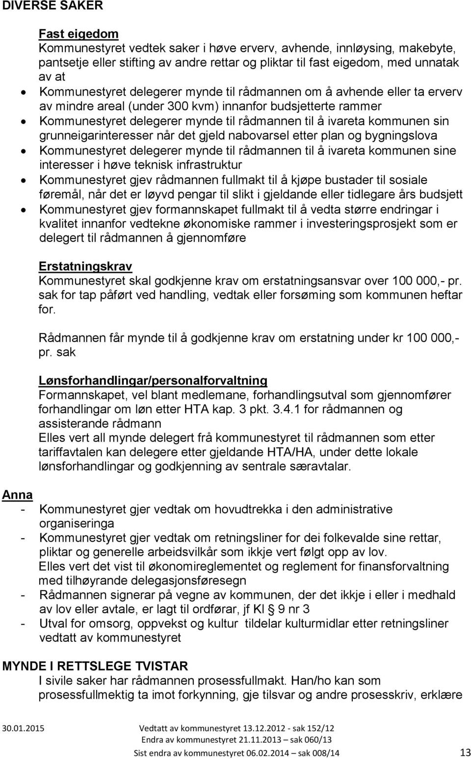 kommunen sin grunneigarinteresser når det gjeld nabovarsel etter plan og bygningslova Kommunestyret delegerer mynde til rådmannen til å ivareta kommunen sine interesser i høve teknisk infrastruktur