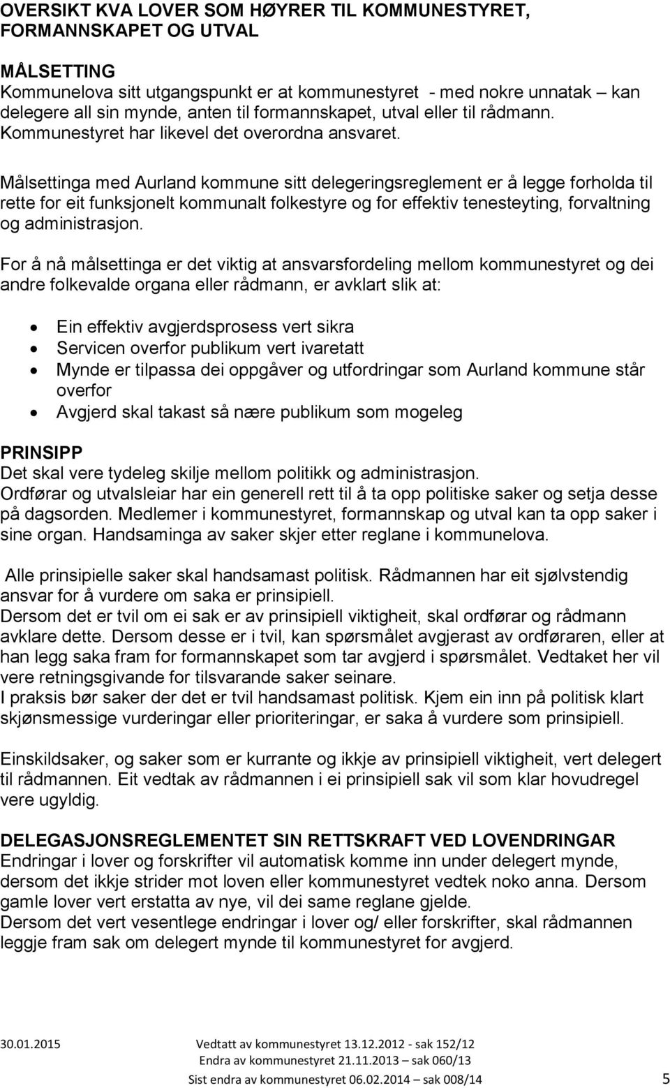 Målsettinga med Aurland kommune sitt delegeringsreglement er å legge forholda til rette for eit funksjonelt kommunalt folkestyre og for effektiv tenesteyting, forvaltning og administrasjon.