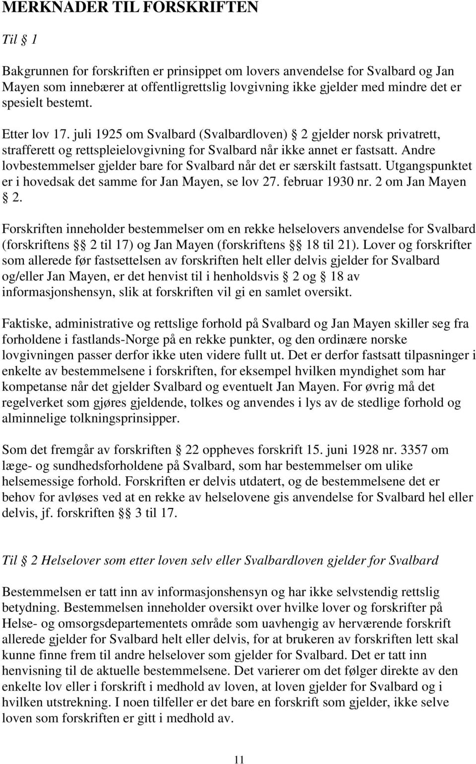 Andre lovbestemmelser gjelder bare for Svalbard når det er særskilt fastsatt. Utgangspunktet er i hovedsak det samme for Jan Mayen, se lov 27. februar 1930 nr. 2 om Jan Mayen 2.