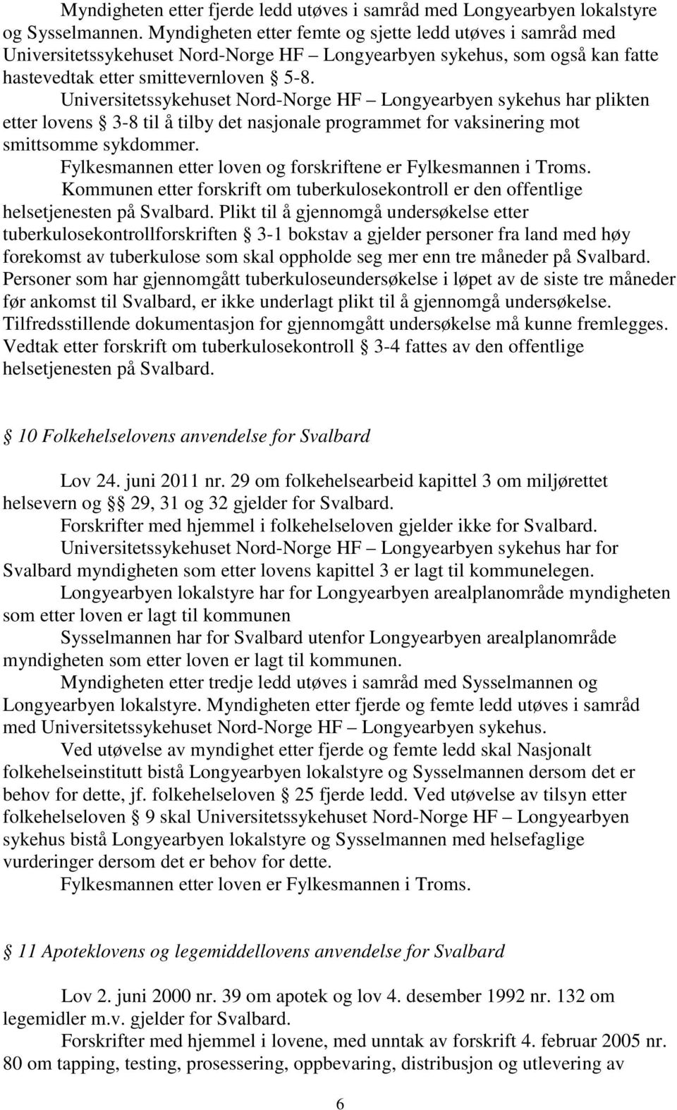 Universitetssykehuset Nord-Norge HF Longyearbyen sykehus har plikten etter lovens 3-8 til å tilby det nasjonale programmet for vaksinering mot smittsomme sykdommer.