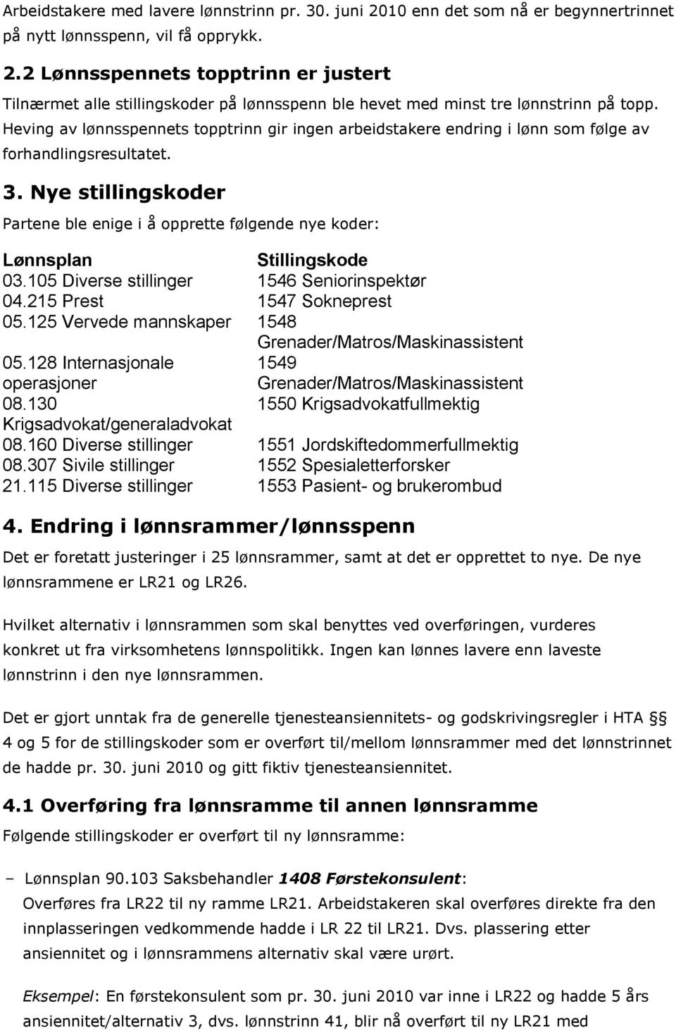 Nye stillingskoder Partene ble enige i å opprette følgende nye koder: Lønnsplan Stillingskode 03.105 Diverse stillinger 1546 Seniorinspektør 04.215 Prest 1547 Sokneprest 05.