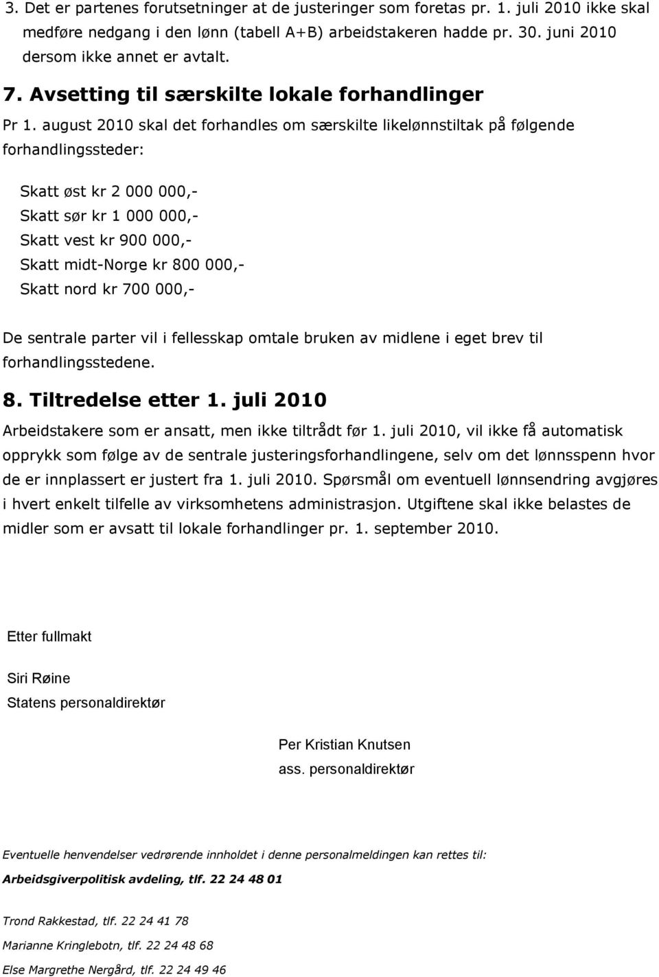 august 2010 skal det forhandles om særskilte likelønnstiltak på følgende forhandlingssteder: Skatt øst kr 2 000 000,- Skatt sør kr 1 000 000,- Skatt vest kr 900 000,- Skatt midt-norge kr 800 000,-