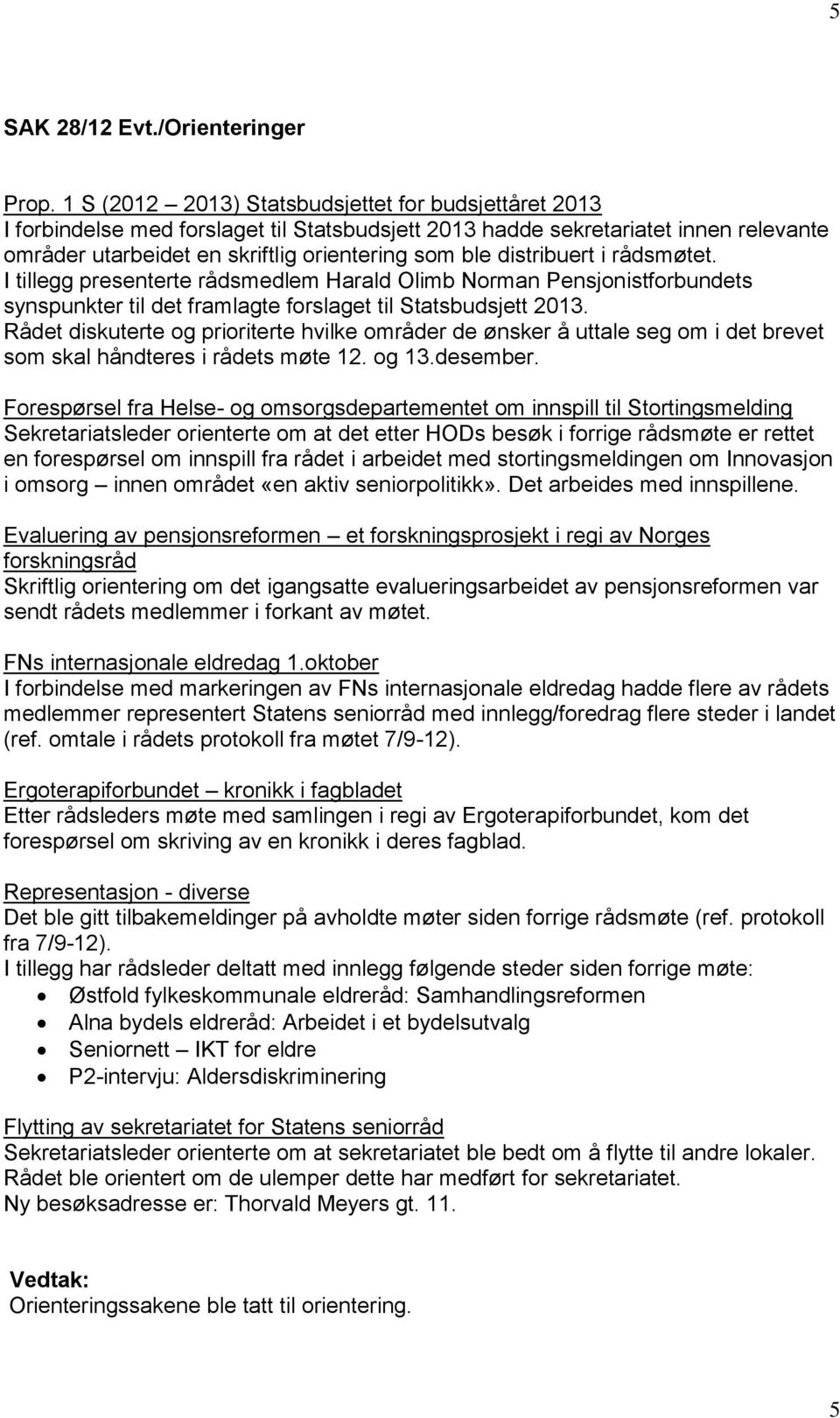 distribuert i rådsmøtet. I tillegg presenterte rådsmedlem Harald Olimb Norman Pensjonistforbundets synspunkter til det framlagte forslaget til Statsbudsjett 2013.