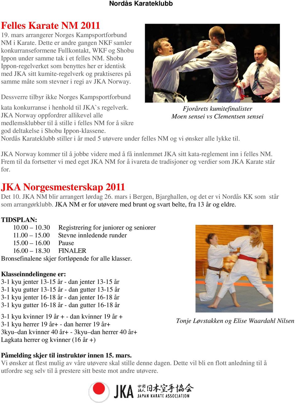 Dessverre tilbyr ikke Norges Kampsportforbund kata konkurranse i henhold til JKA`s regelverk.