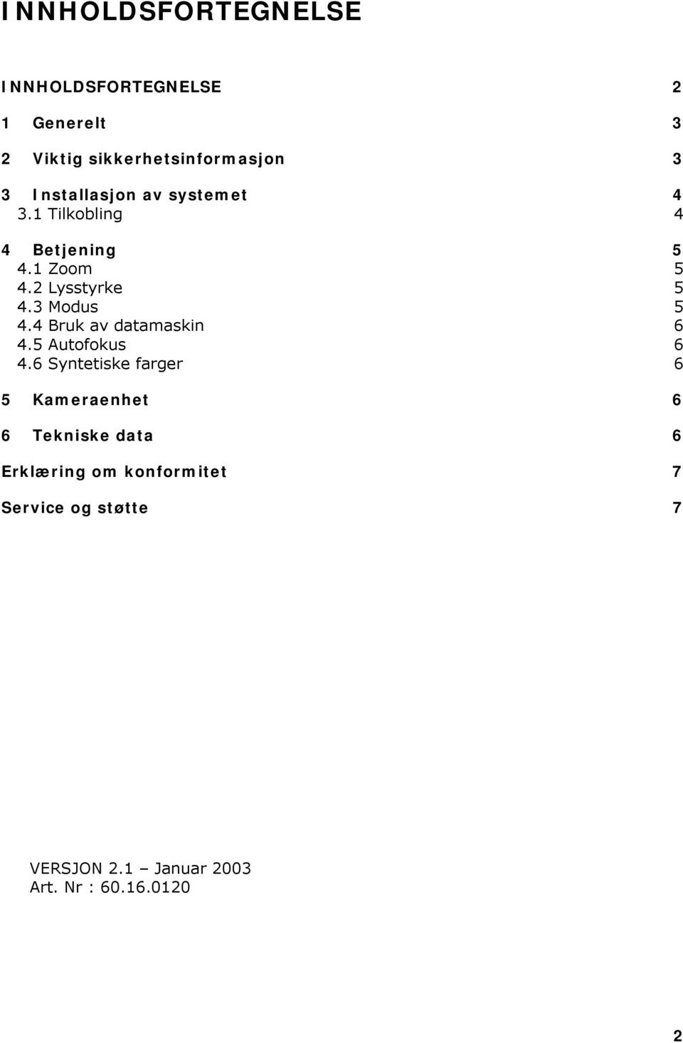 3 Modus 5 4.4 Bruk av datamaskin 6 4.5 Autofokus 6 4.