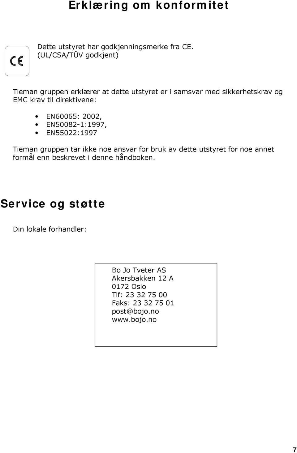 EN60065: 2002, EN50082-1:1997, EN55022:1997 Tieman gruppen tar ikke noe ansvar for bruk av dette utstyret for noe annet