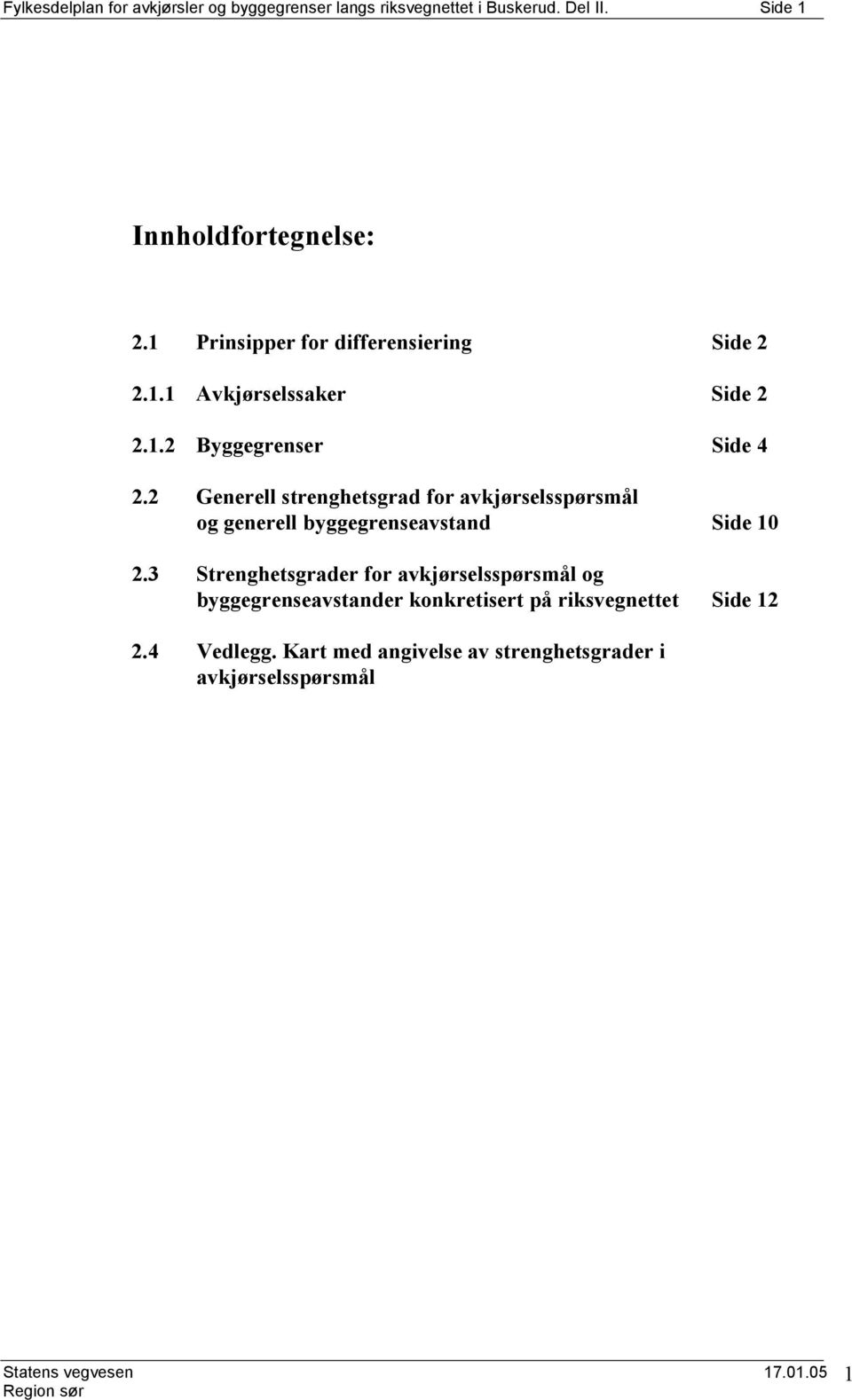 2 Generell strenghetsgrad for avkjørselsspørsmål og generell byggegrenseavstand Side 10 2.