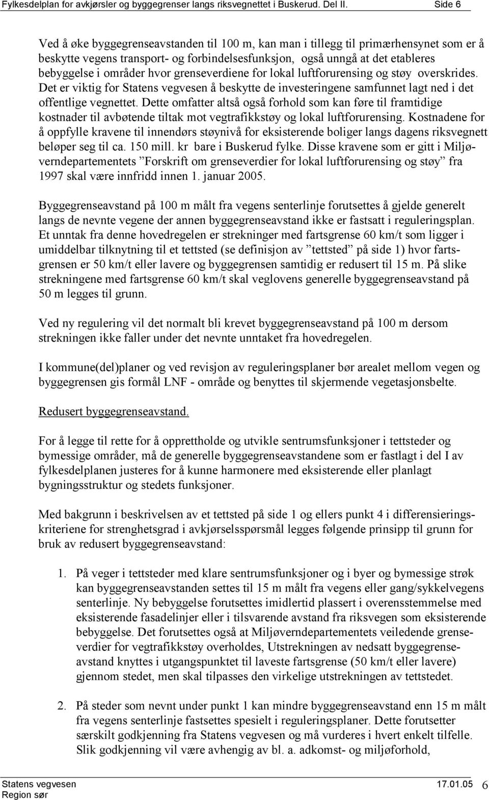 hvor grenseverdiene for lokal luftforurensing og støy overskrides. Det er viktig for Statens vegvesen å beskytte de investeringene samfunnet lagt ned i det offentlige vegnettet.