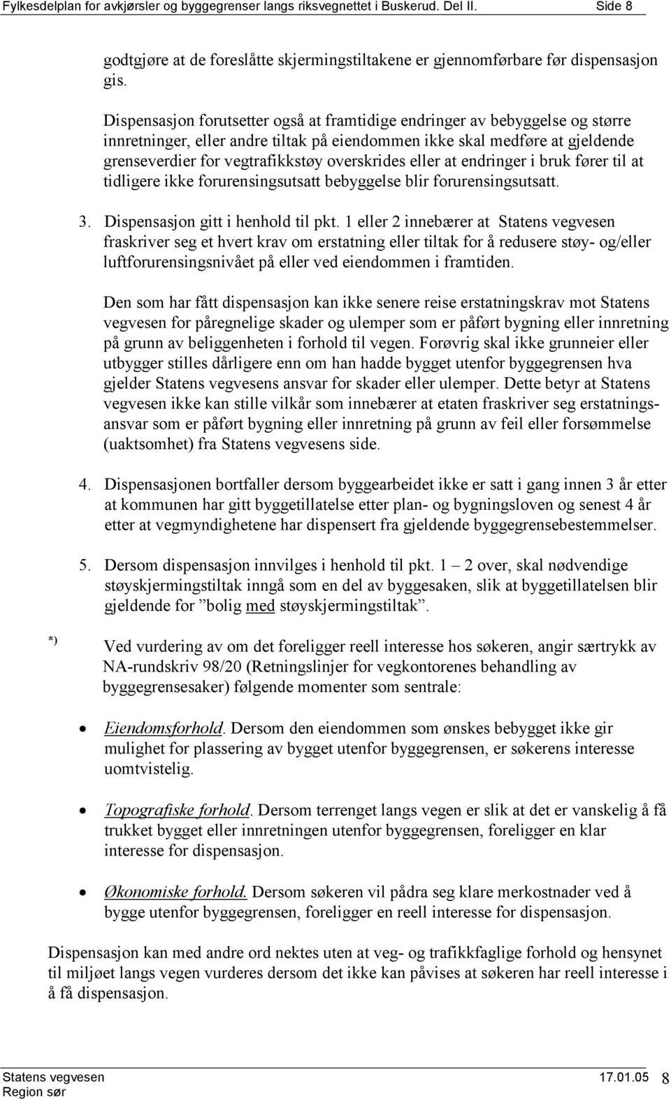 overskrides eller at endringer i bruk fører til at tidligere ikke forurensingsutsatt bebyggelse blir forurensingsutsatt. 3. Dispensasjon gitt i henhold til pkt.