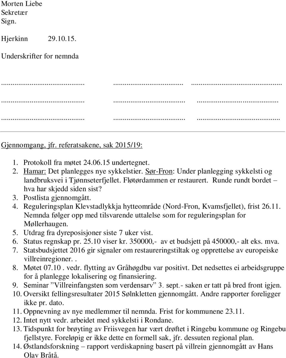 Reguleringsplan Klevstadlykkja hytteområde (Nord-Fron, Kvamsfjellet), frist 26.11. Nemnda følger opp med tilsvarende uttalelse som for reguleringsplan for Møllerhaugen. 5.