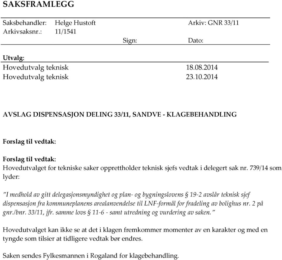 739/14 som lyder: I medhold av gitt delegasjonsmyndighet og plan- og bygningslovens 19-2 avslår teknisk sjef dispensasjon fra kommuneplanens arealanvendelse til LNF-formål for fradeling av bolighus