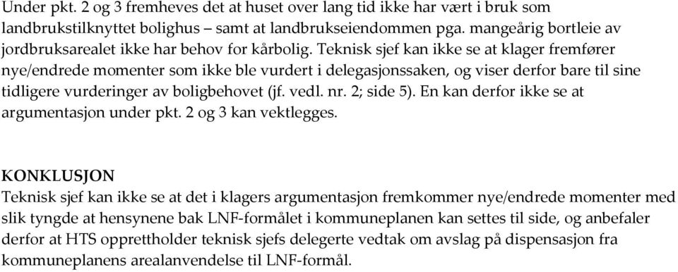 Teknisk sjef kan ikke se at klager fremfører nye/endrede momenter som ikke ble vurdert i delegasjonssaken, og viser derfor bare til sine tidligere vurderinger av boligbehovet (jf. vedl. nr.