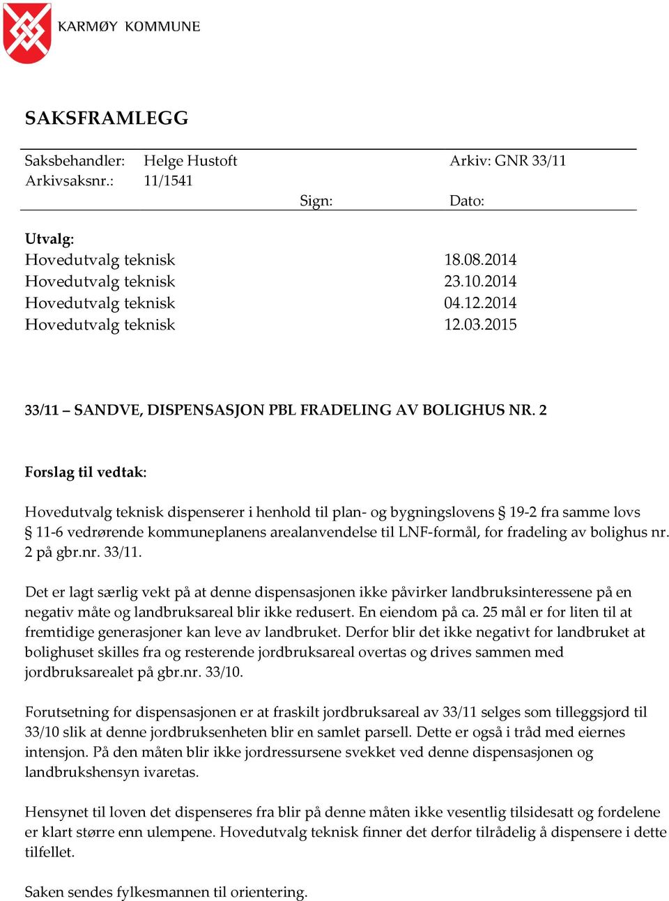 2 Forslag til vedtak: Hovedutvalg teknisk dispenserer i henhold til plan- og bygningslovens 19-2 fra samme lovs 11-6 vedrørende kommuneplanens arealanvendelse til LNF-formål, for fradeling av