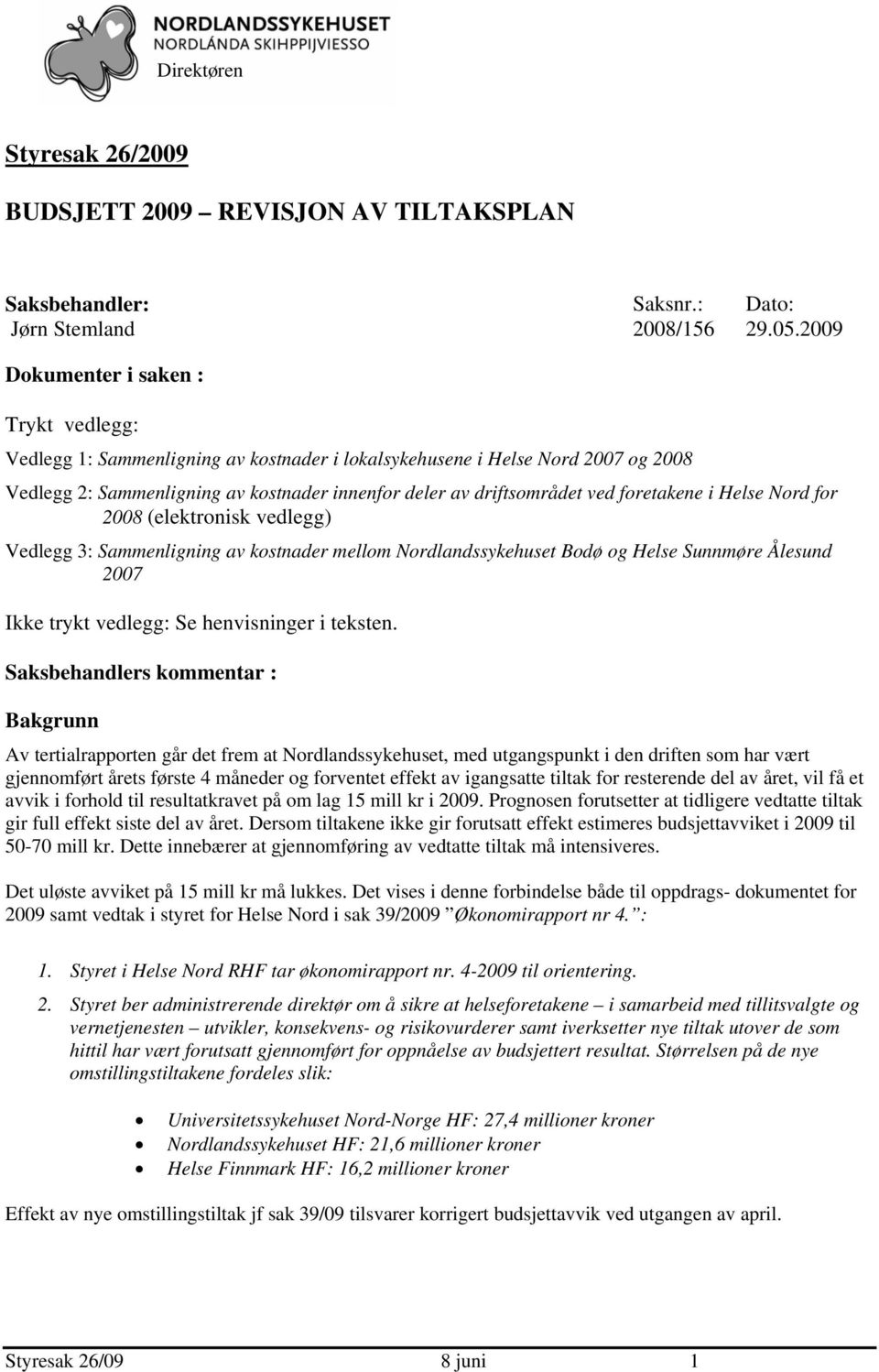 for 2008 (elektronisk vedlegg) Vedlegg 3: Sammenligning av kostnader mellom Nordlandssykehuset Bodø og Helse Sunnmøre Ålesund 2007 Ikke trykt vedlegg: Se henvisninger i teksten.