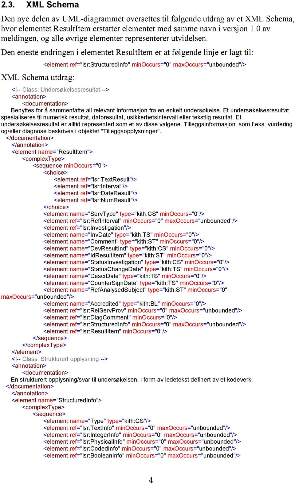 Den eneste endringen i elementet ResultItem er at følgende linje er lagt til: XML Schema utdrag: <element ref="lsr:structuredinfo" minoccurs="0" maxoccurs="unbounded"/> <!