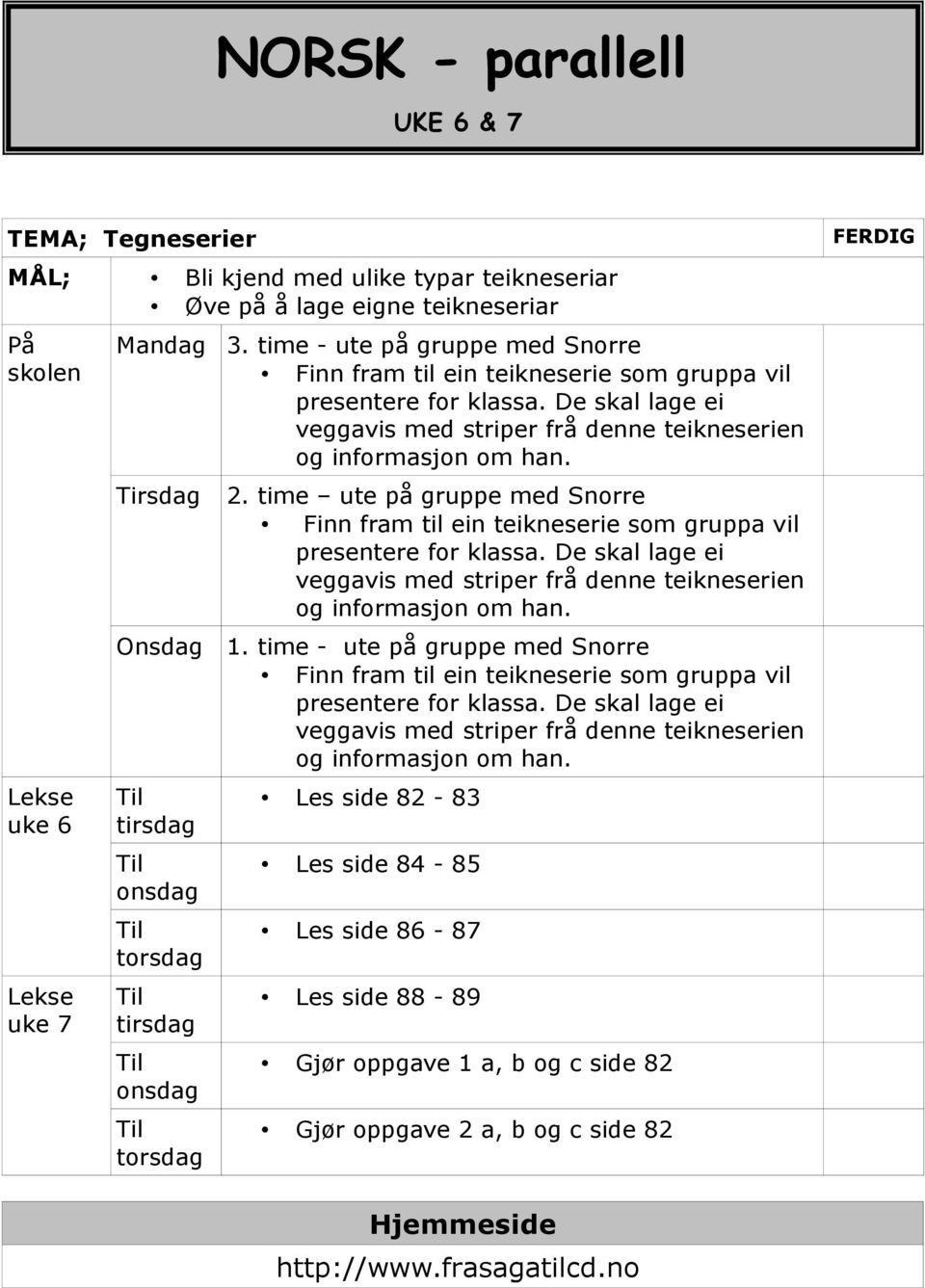 De skal lage ei veggavis med striper frå denne teikneserien og informasjon om han. 2. time ute på gruppe med Snorre Finn fram til ein teikneserie som gruppa vil presentere for klassa.