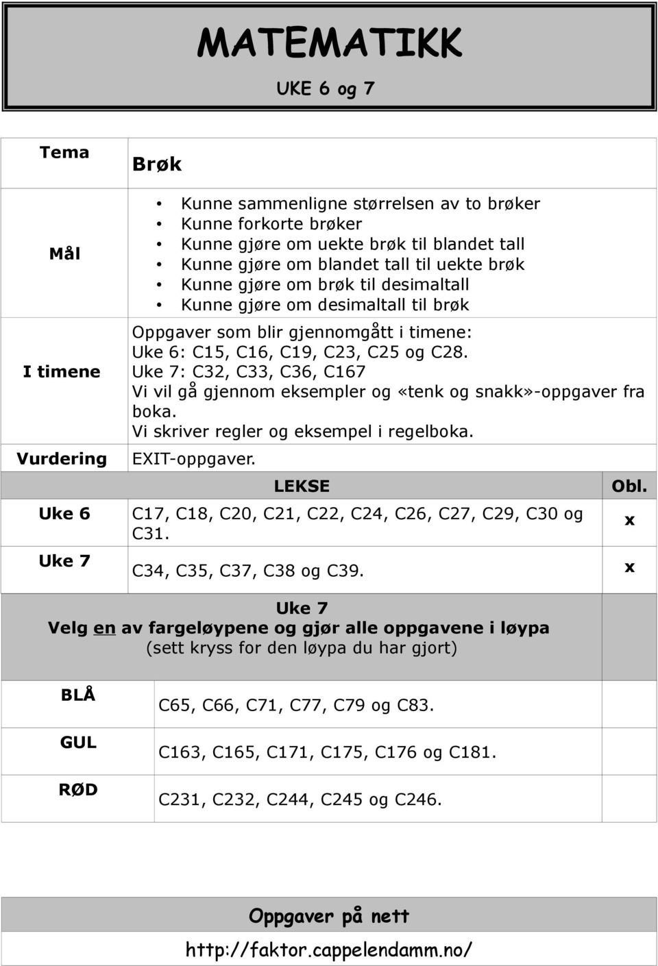 Uke 7: C32, C33, C36, C167 Vi vil gå gjennom eksempler og «tenk og snakk»-oppgaver fra boka. Vi skriver regler og eksempel i regelboka. EXIT-oppgaver.