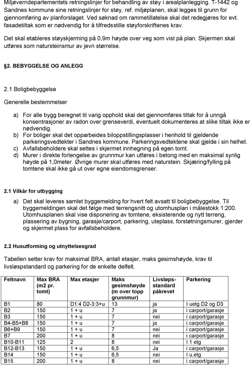 fasadetiltak som er nødvendig for å tilfredsstille støyforskriftenes krav. Det skal etableres støyskjerming på 0,9m høyde over veg som vist på plan.