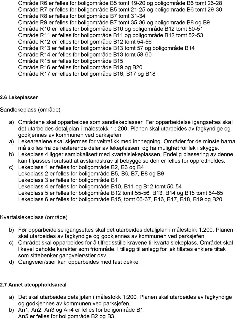 boligområde B12 tomt 52-53 Område R12 er felles for boligområde B12 tomt 54-56 Område R13 er felles for boligområde B13 tomt 57 og boligområde B14 Område R14 er felles for boligområde B13 tomt 58-60