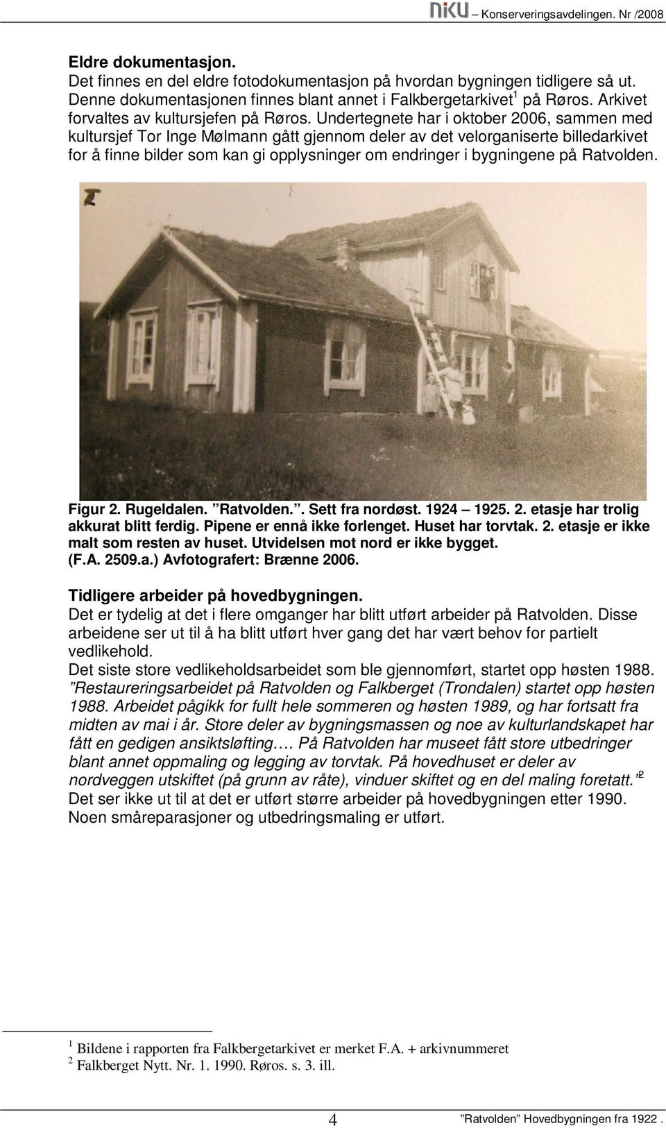 Undertegnete har i oktober 2006, sammen med kultursjef Tor Inge Mølmann gått gjennom deler av det velorganiserte billedarkivet for å finne bilder som kan gi opplysninger om endringer i bygningene på