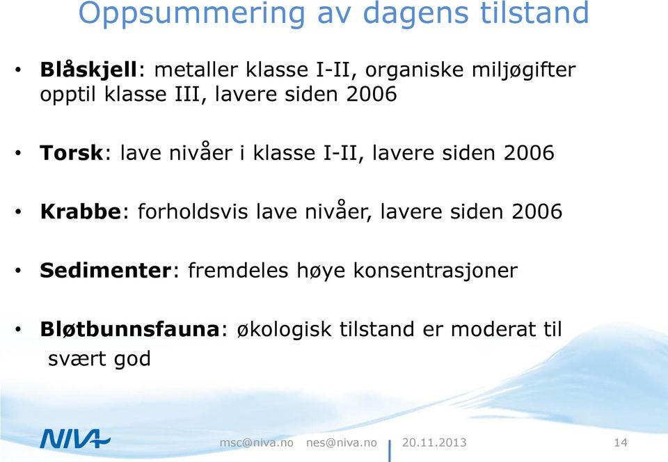 lavere siden 2006 Krabbe: forholdsvis lave nivåer, lavere siden 2006 Sedimenter: