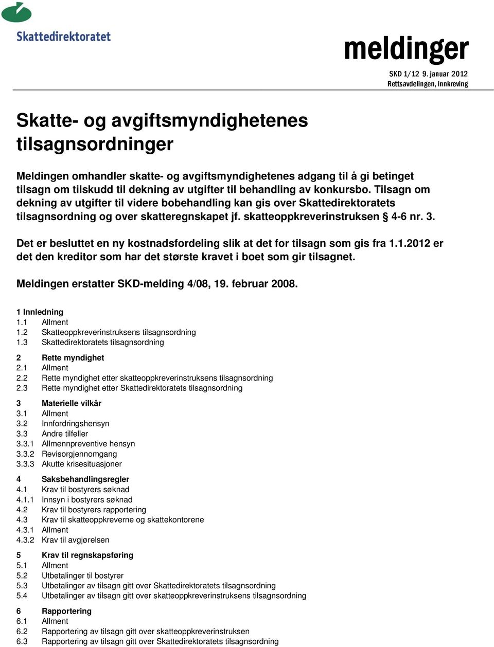 av utgifter til behandling av konkursbo. Tilsagn om dekning av utgifter til videre bobehandling kan gis over Skattedirektoratets tilsagnsordning og over skatteregnskapet jf.