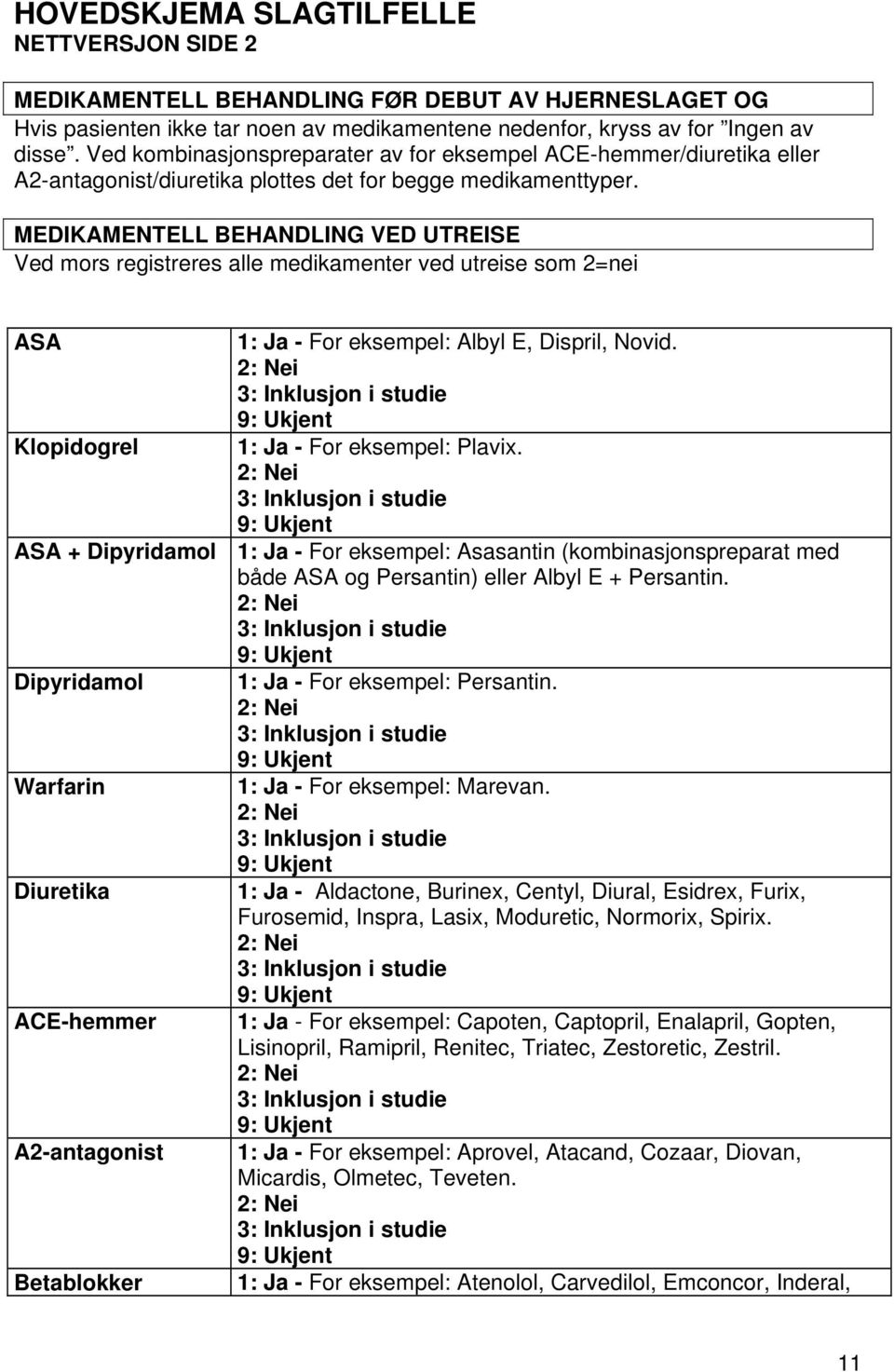 MEDIKAMENTELL BEHANDLING VED UTREISE Ved mors registreres alle medikamenter ved utreise som 2=nei ASA Klopidogrel - For eksempel: Albyl E, Dispril, Novid. - For eksempel: Plavix.