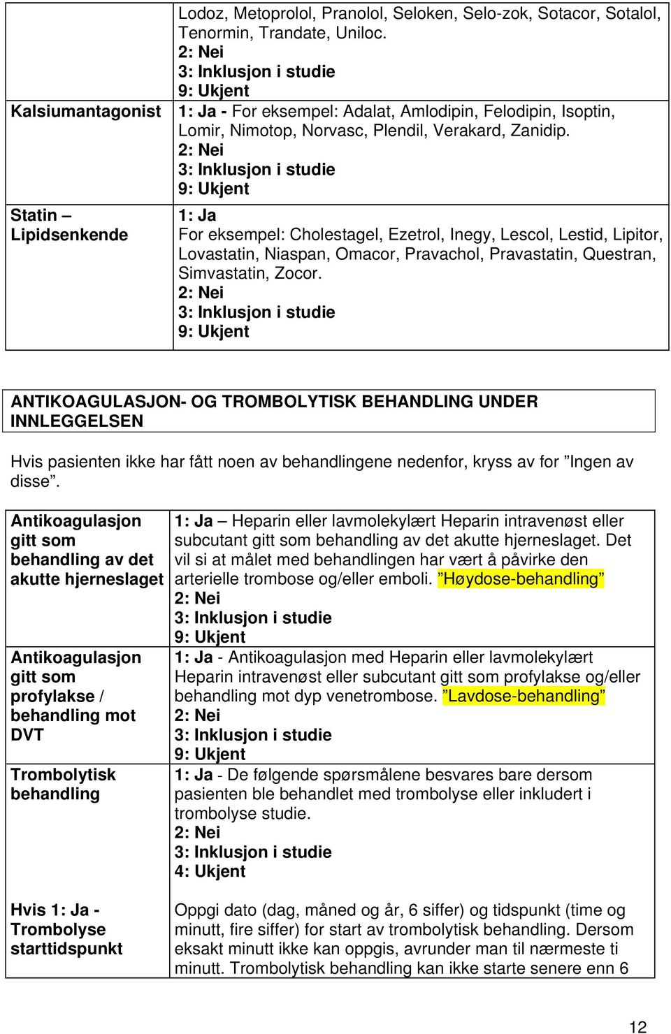 Statin Lipidsenkende For eksempel: Cholestagel, Ezetrol, Inegy, Lescol, Lestid, Lipitor, Lovastatin, Niaspan, Omacor, Pravachol, Pravastatin, Questran, Simvastatin, Zocor.