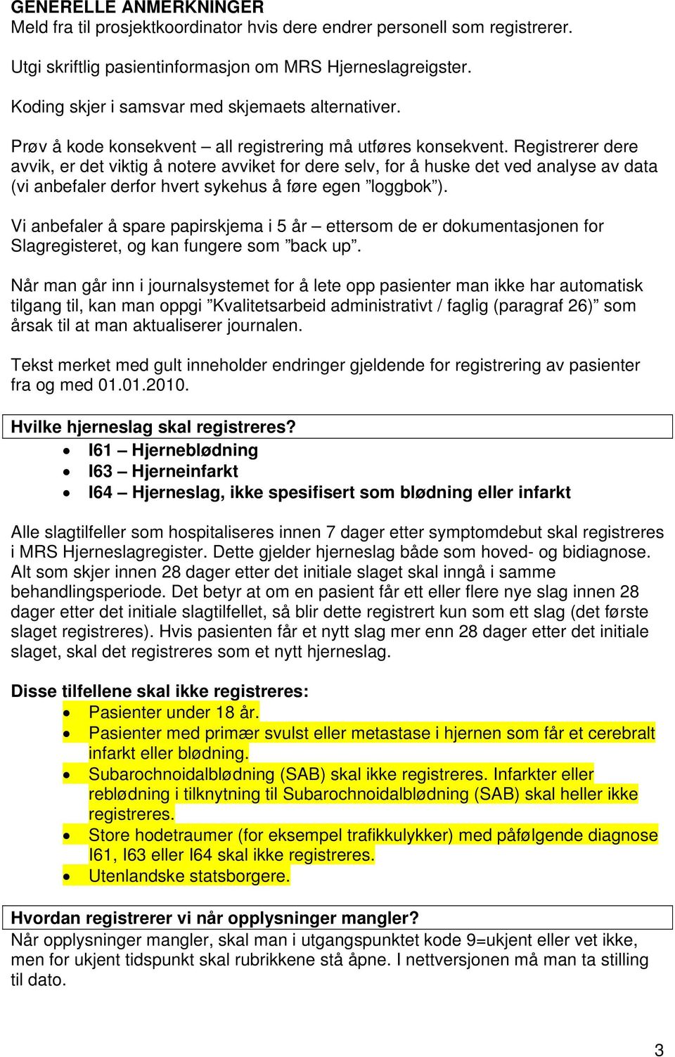 Registrerer dere avvik, er det viktig å notere avviket for dere selv, for å huske det ved analyse av data (vi anbefaler derfor hvert sykehus å føre egen loggbok ).