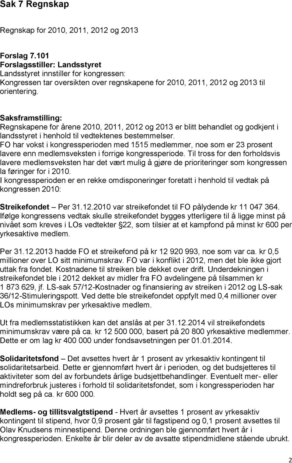 Saksframstilling: Regnskapene for årene 2010, 2011, 2012 og 2013 er blitt behandlet og godkjent i landsstyret i henhold til vedtektenes bestemmelser.